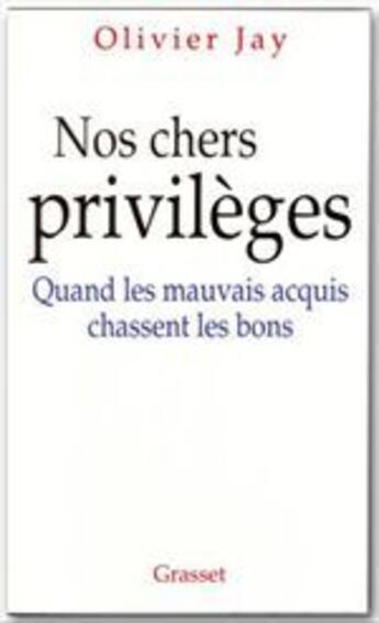 Couverture du livre « Nos chers privilèges ; quand les mauvais acquis chassent les bons » de Olivier Jay aux éditions Grasset