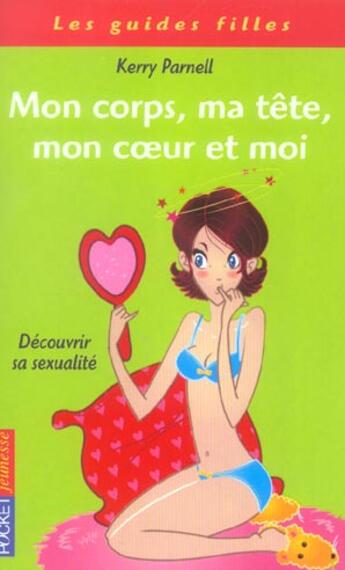 Couverture du livre « Mon Corps, Ma Tete, Mon Coeur Et Moi ; Decouvrir Sa Sexualite » de Kerry Parnell aux éditions Pocket Jeunesse