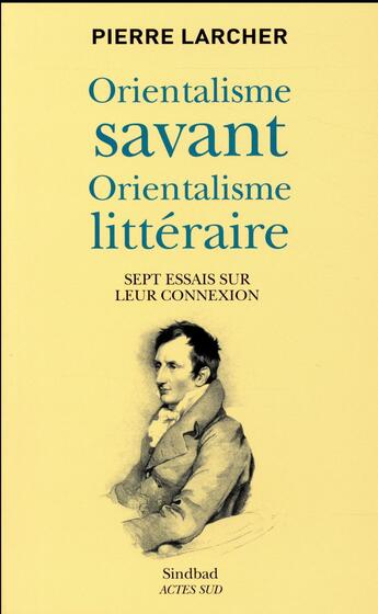 Couverture du livre « Orientalisme savant, orientalisme littéraire ; sept essai sur leur connexion » de Pierre Larcher aux éditions Sindbad