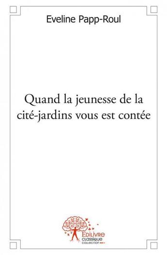 Couverture du livre « Quand la jeunesse de la cite jardins vous est contee » de Papp-Roul Eveline aux éditions Edilivre