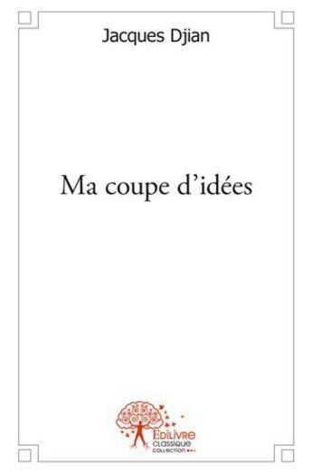 Couverture du livre « Ma coupe d'idées » de Jacques Djian aux éditions Edilivre