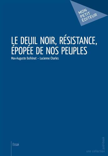 Couverture du livre « Le deuil noir, résistance, épopée de nos peuples » de Max-Auguste Dufrenot et Lucienne Charles aux éditions Mon Petit Editeur