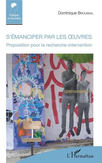 Couverture du livre « S'émanciper par les oeuvres ; proposition pour la recherche-intervention » de Dominique Broussal aux éditions L'harmattan