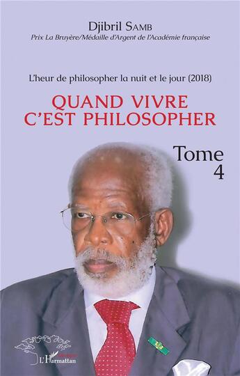 Couverture du livre « L'heur de philosopher la nuit et le jour (2018) t.4 ; quand vivre c'est philosopher » de Djibril Samb aux éditions L'harmattan