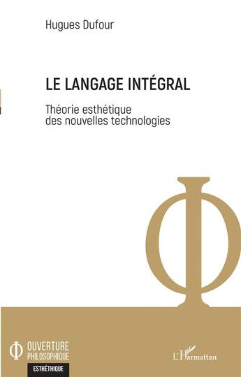 Couverture du livre « Le langage intégral ; théorie esthétique des nouvelles technologies » de Hugues Dufour aux éditions L'harmattan