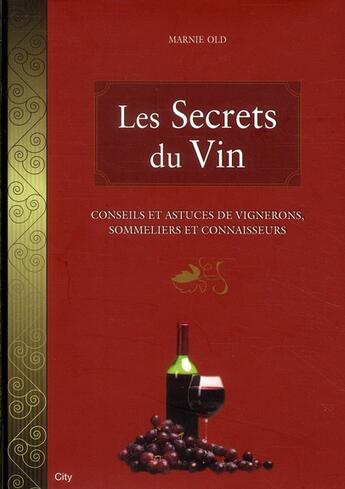Couverture du livre « Les secrets du vin ; conseils et astuces de vignerons, sommeliers et connaisseurs » de Marnie Old aux éditions City