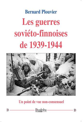 Couverture du livre « Les guerres soviéto-finnoises de 1939-1944 : Un point de vue non-consensuel » de Bernard Plouvier aux éditions Dualpha