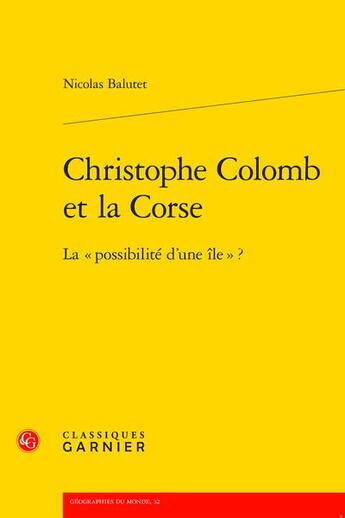 Couverture du livre « Christophe Colomb et la Corse : la « possibilité d'une île » ? » de Nicolas Balutet aux éditions Classiques Garnier