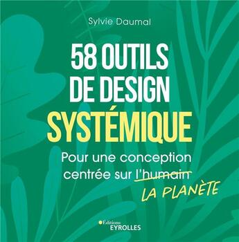 Couverture du livre « 58 outils de design systemique - pour une conception centree sur la planete » de Sylvie Daumal aux éditions Eyrolles