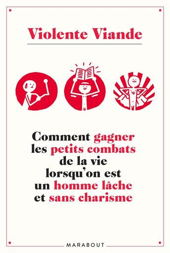 Couverture du livre « Violente viande ; comment gagner les petits combats de la vie lorsqu'on est un homme lâche et sans charisme » de Violente Viande aux éditions Marabout