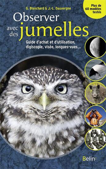 Couverture du livre « Observer avec des jumelles ; guide complet d'achat et d'utilisation, digiscopie, visée, longues-vues... » de Guillaume Blanchard et Jean-Luc Dauvergne aux éditions Belin