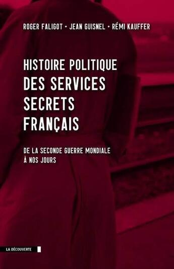 Couverture du livre « Histoire politique des services secrets français ; de la seconde guerre mondiale à nos jours » de Roger Faligot et Jean Guisnel et Remi Kauffer aux éditions La Decouverte