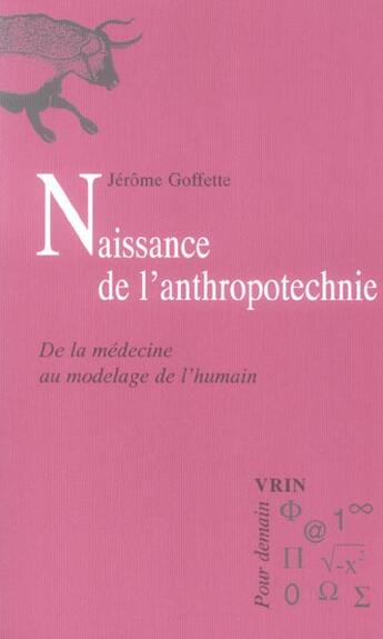 Couverture du livre « Naissance de l'anthropotechnie ; de la médecine au modelage de l'humain » de Jerome Goffette aux éditions Vrin