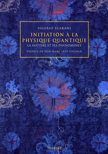 Couverture du livre « Initiation à la physique quantique : La matière et ses phénomènes » de Valério Scarani aux éditions De Boeck Superieur