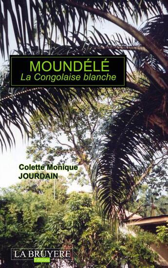 Couverture du livre « Moundélé, la congolaise blanche » de Colette Monique Jourdain aux éditions La Bruyere