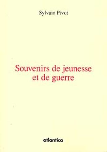 Couverture du livre « Souvenirs de jeunesse et de guerre » de Sylvain Pivot aux éditions Atlantica