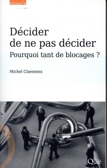 Couverture du livre « Décider de ne pas décider ; pourquoi tant de blocages ? » de Michel Claessens aux éditions Quae