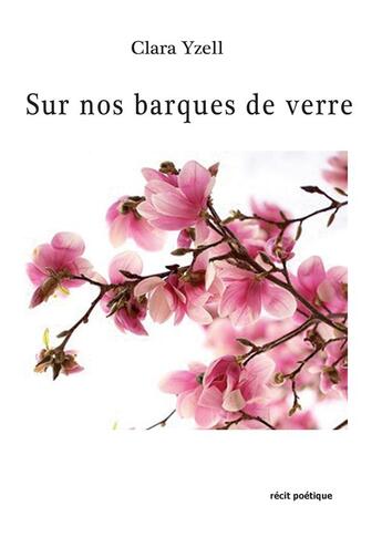 Couverture du livre « Sur nos barques de verre ; récit poétique » de Clara Yzell aux éditions Books On Demand