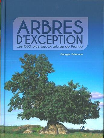 Couverture du livre « Arbres d'exception ; les 500 plus beaux arbres de France » de Georges Feterman aux éditions Artemis