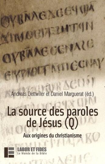 Couverture du livre « La source des paroles de Jésus (Q) : Aux origines du christianisme » de Daniel Marguerat et Andreas Dettwiler aux éditions Labor Et Fides