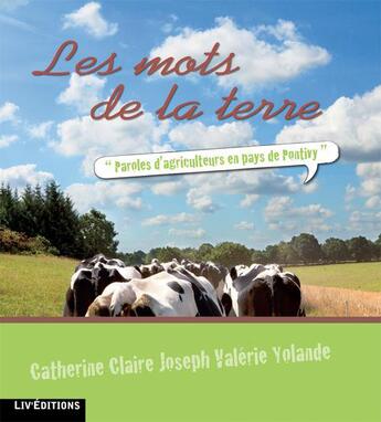 Couverture du livre « Les mots de la terre ; paroles d'agriculteurs en pays de Pontivy » de Catherine Claire Joseph et Valerie Yolande aux éditions Liv'editions