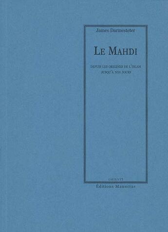 Couverture du livre « Le Mahdi ; depuis les origines de l'islam jusqu'à nos jours » de James Darmesteter aux éditions Manucius