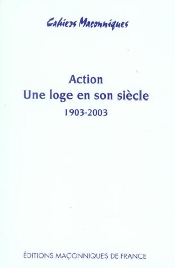 Couverture du livre « Action, une loge en son siècle 1903-2003 » de Pierre Albert aux éditions Edimaf