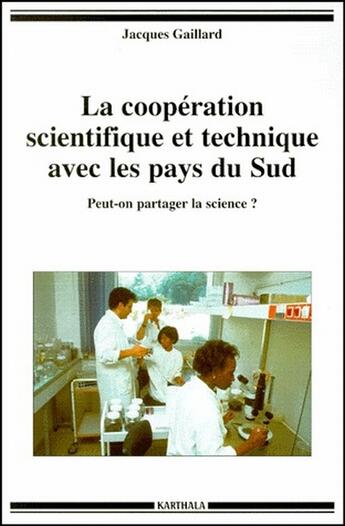 Couverture du livre « La cooperation scientifique et technique avec les pays du sud - peut-on partager la science ? » de Jacques Gaillard aux éditions Karthala