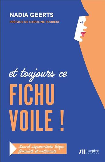 Couverture du livre « Et toujours ce fichu voile ! nouvel argumentaire laïque, féministe et antiraciste » de Nadia Geerts aux éditions Luc Pire