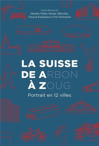 Couverture du livre « La Suisse de A(rbon) à Z(oug) : Portrait en 12 villes » de Vincent Kaufmann et Yves Pedrazzini et Collectif et Maxime Felder et Renate Albrecher aux éditions Ppur