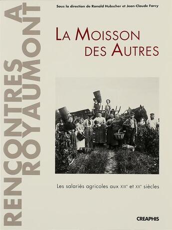 Couverture du livre « La moisson des autres ; les salariés agricoles aux XIX et XX siècles » de Ronald Hubscher et Farcy/Jean-Claude aux éditions Creaphis