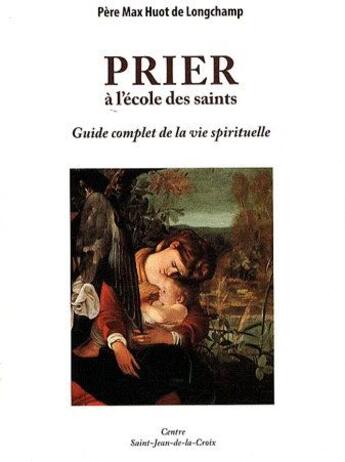 Couverture du livre « Prier à l'école des saints ; guide complet de la vie spirituelle » de Max De Longchamp aux éditions Paroisse Et Famille