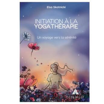 Couverture du livre « Initiation à la yogathérapie : Un voyage vers la sérénité » de Elsa Skotnicki aux éditions Dees Maat