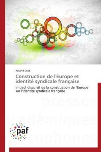 Couverture du livre « Construction de l'Europe et identité syndicale francaise » de Roland Cote aux éditions Presses Academiques Francophones