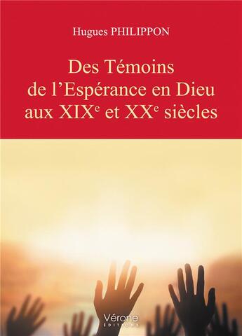 Couverture du livre « Des témoins de l'espérance en Dieu aux XIXe et XXe siècles » de Hugues Philippon aux éditions Verone