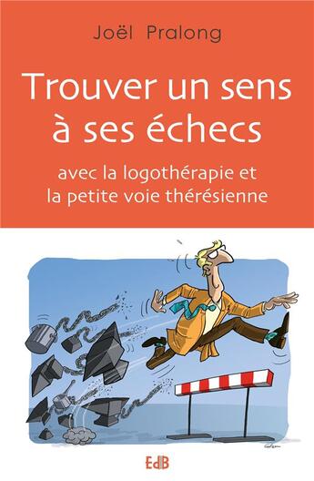 Couverture du livre « Trouver un sens à ses echecs ; avec la logothérapie et la petite voie thérésienne » de Joel Pralong aux éditions Des Beatitudes