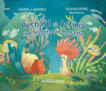 Couverture du livre « Bernard et Actinia une histoire surprenante » de Isabel Lavarec et Olivia Denis aux éditions Presses Litteraires