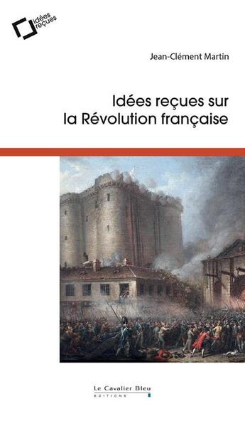 Couverture du livre « Idées reçues sur la Révolution française » de Jean-Clément Martin aux éditions Le Cavalier Bleu