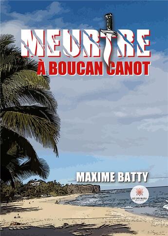 Couverture du livre « Meurtre à Boucan Canot » de Maxime Batty aux éditions Le Lys Bleu