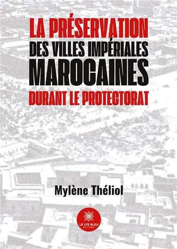 Couverture du livre « La préservation des villes impériales marocaines durant le Protectorat » de Mylene Theliol aux éditions Le Lys Bleu