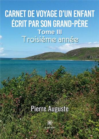 Couverture du livre « Carnet de voyage d'un enfant écrit par son grand-père : Tome III: Troisième année » de Auguste Pierre aux éditions Le Lys Bleu