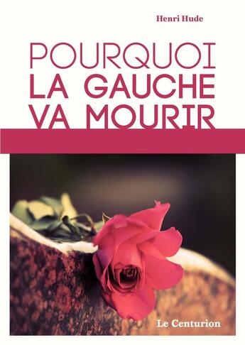 Couverture du livre « Pourquoi la gauche va mourir ? » de Henri Hude aux éditions Le Centurion