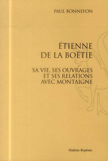 Couverture du livre « Etienne de la Boëtie ; sa vie, ses ouvrages et ses relations avec Montaigne » de Paul Bonnefon aux éditions Slatkine Reprints