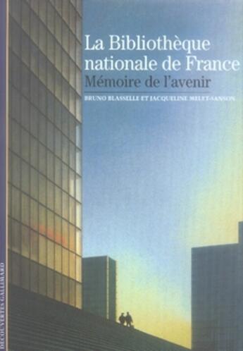 Couverture du livre « La Bibliothèque nationale de France : Mémoire de l'avenir » de Bruno Blasselle et Jacqueline Melet-Sanson aux éditions Gallimard