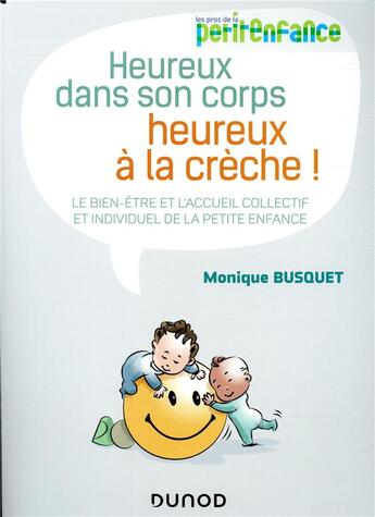 Couverture du livre « Heureux dans son corps, heureux à la crèche ; le bien-être et l'accueil collectif et individuel de la petite enfance » de Monique Busquet aux éditions Dunod