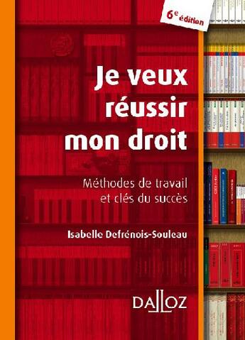 Couverture du livre « Je veux réussir mon droit ; méthodes de travail et clés du succès (6e édition) » de Isabelle Defrenois-Souleau aux éditions Dalloz