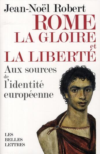 Couverture du livre « Rome, la gloire et la liberté : Aux sources de l'identité européenne » de Jean-Noel Robert aux éditions Belles Lettres