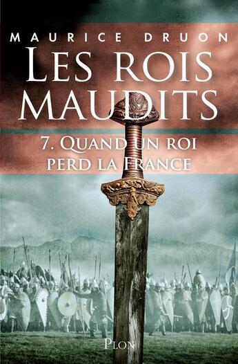 Couverture du livre « Les rois maudits t.7 ; quand un roi perd la france » de Maurice Druon aux éditions Plon