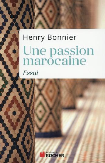 Couverture du livre « Une passion marocaine ; essai » de Henri Bonnier aux éditions Rocher