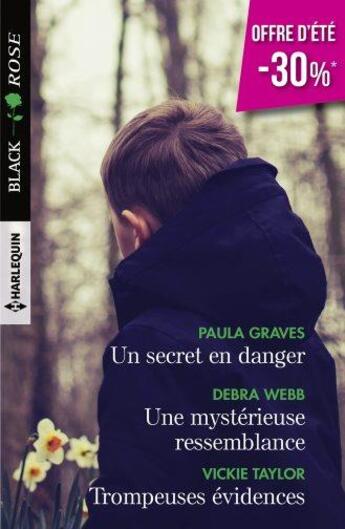 Couverture du livre « Un secret en danger ; une mystérieuse ressemblance ; trompeuses évidences » de Paula Graves et Debra Webb et Vickie Taylor aux éditions Harlequin